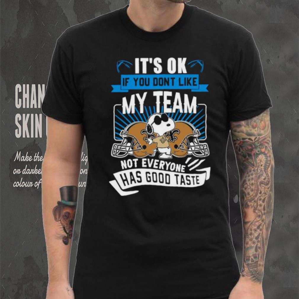 Snoopy New Orleans Saints it’s ok if you don’t like my team not everyone has good taste shirt Snoopy New Orleans Saints it’s ok if you don’t like my team not everyone has good taste shirt