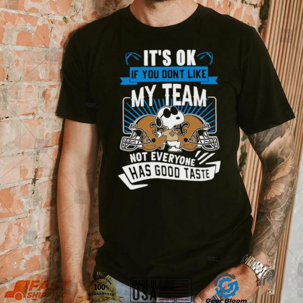 Snoopy New Orleans Saints it’s ok if you don’t like my team not everyone has good taste shirt Snoopy New Orleans Saints it’s ok if you don’t like my team not everyone has good taste shirt