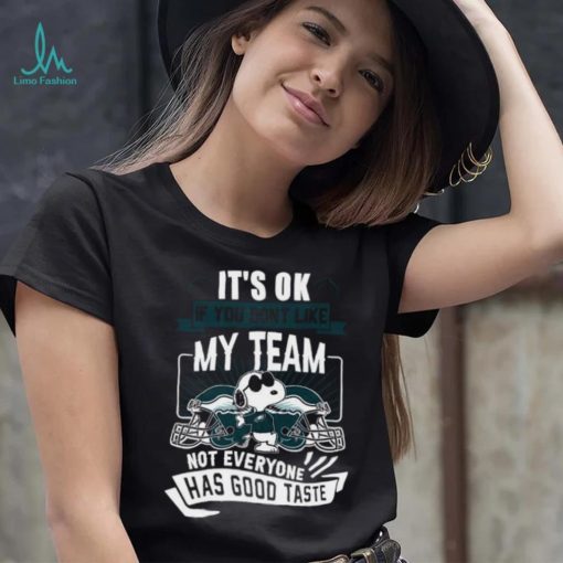 Snoopy Philadelphia Eagles it’s ok if you don’t like my team not everyone has good taste shirt