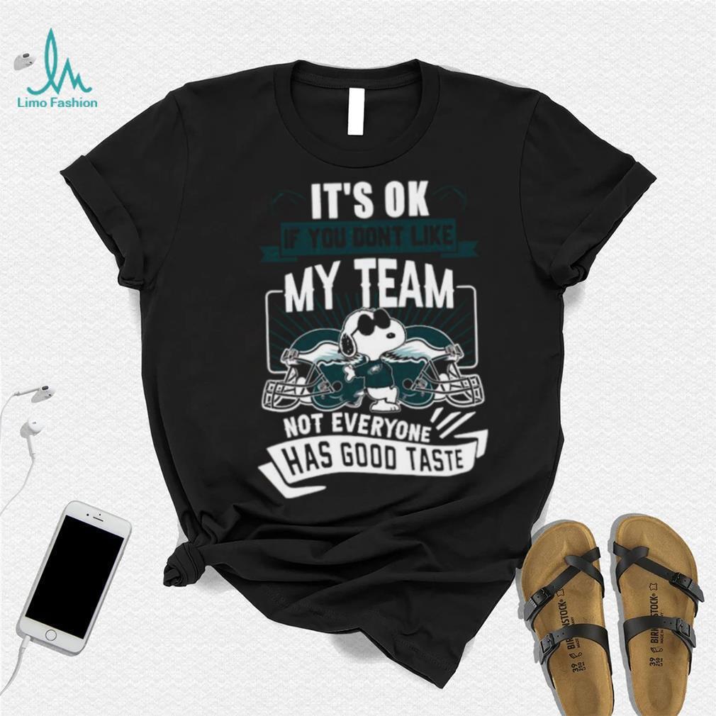 Snoopy Philadelphia Eagles it’s ok if you don’t like my team not everyone has good taste shirt Snoopy Philadelphia Eagles it’s ok if you don’t like my team not everyone has good taste shirt