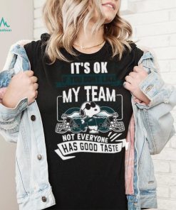 Snoopy Philadelphia Eagles it’s ok if you don’t like my team not everyone has good taste shirt