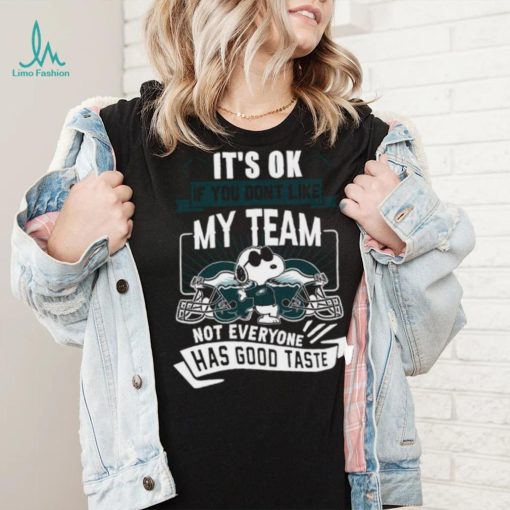Snoopy Philadelphia Eagles it’s ok if you don’t like my team not everyone has good taste shirt