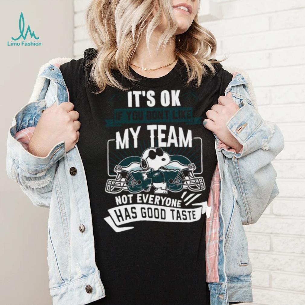 Snoopy Philadelphia Eagles it’s ok if you don’t like my team not everyone has good taste shirt Snoopy Philadelphia Eagles it’s ok if you don’t like my team not everyone has good taste shirt