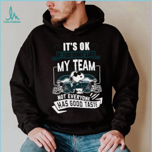 Snoopy Philadelphia Eagles it’s ok if you don’t like my team not everyone has good taste shirt