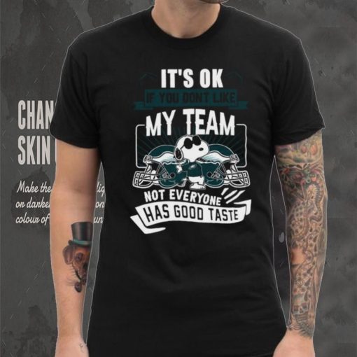 Snoopy Philadelphia Eagles it’s ok if you don’t like my team not everyone has good taste shirt