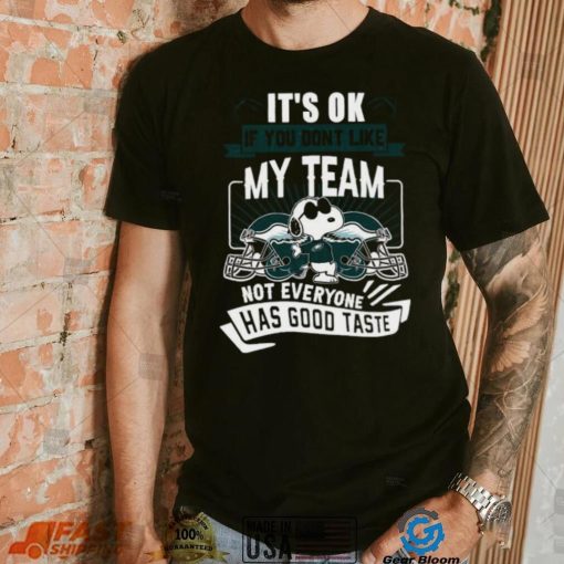 Snoopy Philadelphia Eagles it’s ok if you don’t like my team not everyone has good taste shirt