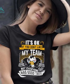 Snoopy Pittsburgh Steelers it’s ok if you don’t like my team not everyone has good taste shirt