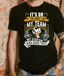 Snoopy Pittsburgh Steelers it’s ok if you don’t like my team not everyone has good taste shirt