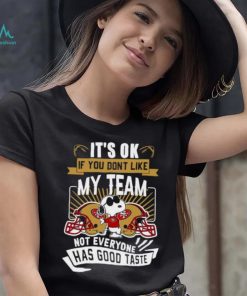 Snoopy San Francisco 49ers it’s ok if you don’t like my team not everyone has good taste shirt