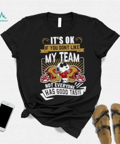 Snoopy San Francisco 49ers it’s ok if you don’t like my team not everyone has good taste shirt