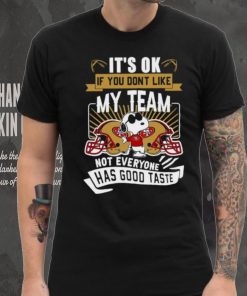 Snoopy San Francisco 49ers it’s ok if you don’t like my team not everyone has good taste shirt
