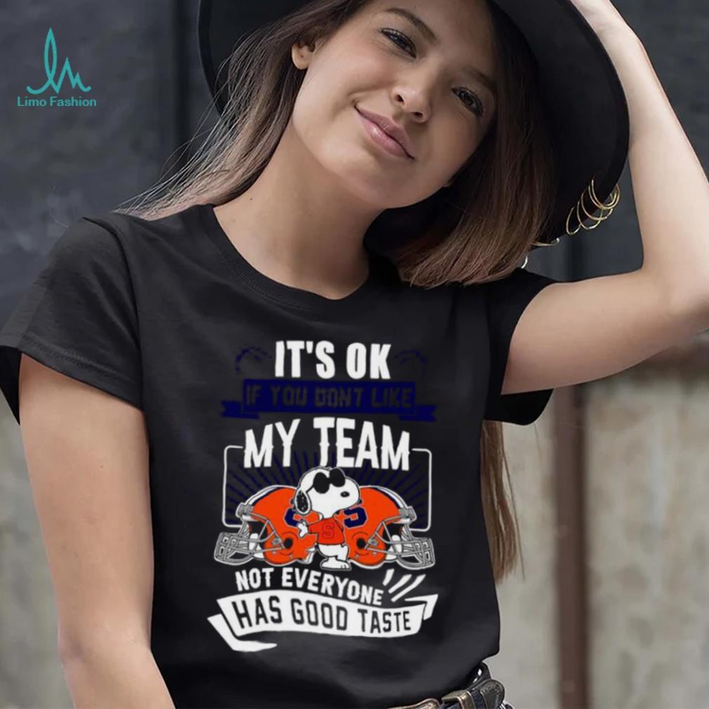Snoopy Syracuse Orange it’s ok if you don’t like my team not everyone has good taste shirt Snoopy Syracuse Orange it’s ok if you don’t like my team not everyone has good taste shirt