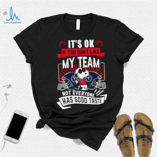 Snoopy Tennessee Titans it’s ok if you don’t like my team not everyone has good taste shirt