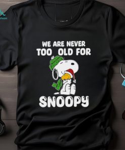 Snoopy hug Woodstock we are never too old for Snoopy shirt