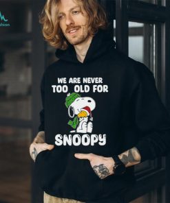 Snoopy hug Woodstock we are never too old for Snoopy shirt