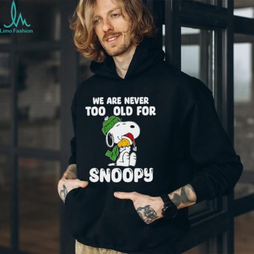 Snoopy hug Woodstock we are never too old for Snoopy shirt