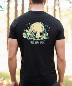 So Eepy Tired Eepy Even Shirt