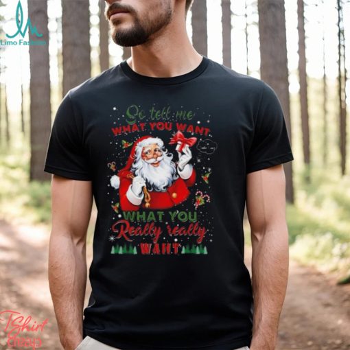 So Tell Me What You Want Santa Claus What You Really Really Want Christmas Sweatshirt