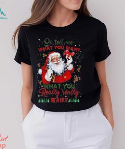 So Tell Me What You Want Santa Claus What You Really Really Want Christmas Sweatshirt