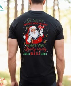 So Tell Me What You Want Santa Claus What You Really Really Want Christmas Sweatshirt