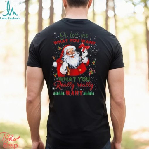 So Tell Me What You Want Santa Claus What You Really Really Want Christmas Sweatshirt