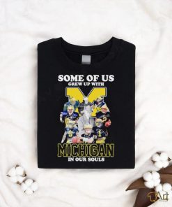 Some of us grew up with Michigan in our souls shirt