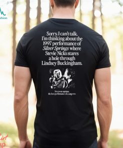 Sorry I Can’t Talk I’m Thinking About The 1997 Performance Of Silver Springs Shirt, hoodie, sweater, long sleeve and tank top Sorry I Can’t Talk I’m Thinking About The 1997 Performance Of Silver Springs Shirt