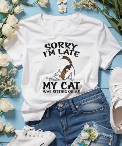 Sorry I'm Late My Cat Was Sitting On Me Funny Cat Lover T Shirt