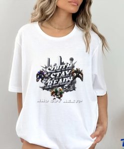 South stay ready who got next poster shirt