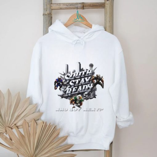 South stay ready who got next poster shirt