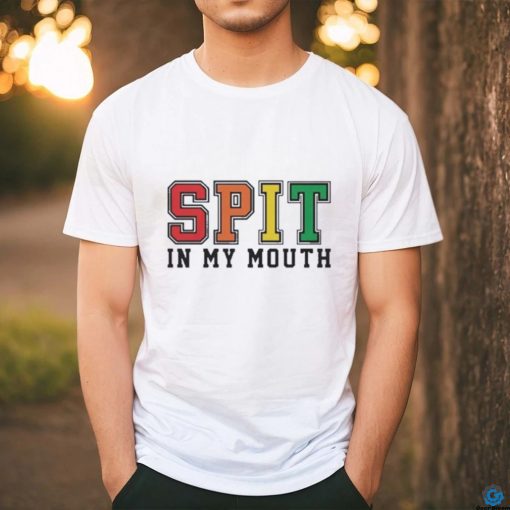 Spit In My Mouth Shirt