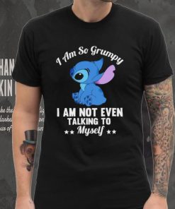 Stitch I am so grumpy I am not even talking to myself character funny shirt