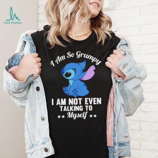 Stitch I am so grumpy I am not even talking to myself character funny shirt