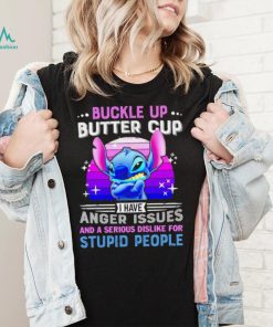 Stitch buckle up butter cup I have anger issues and a serious dislike for stupid people character funny shirt, hoodie, sweater, long sleeve and tank top Stitch buckle up butter cup I have anger issues and a serious dislike for stupid people character funny shirt