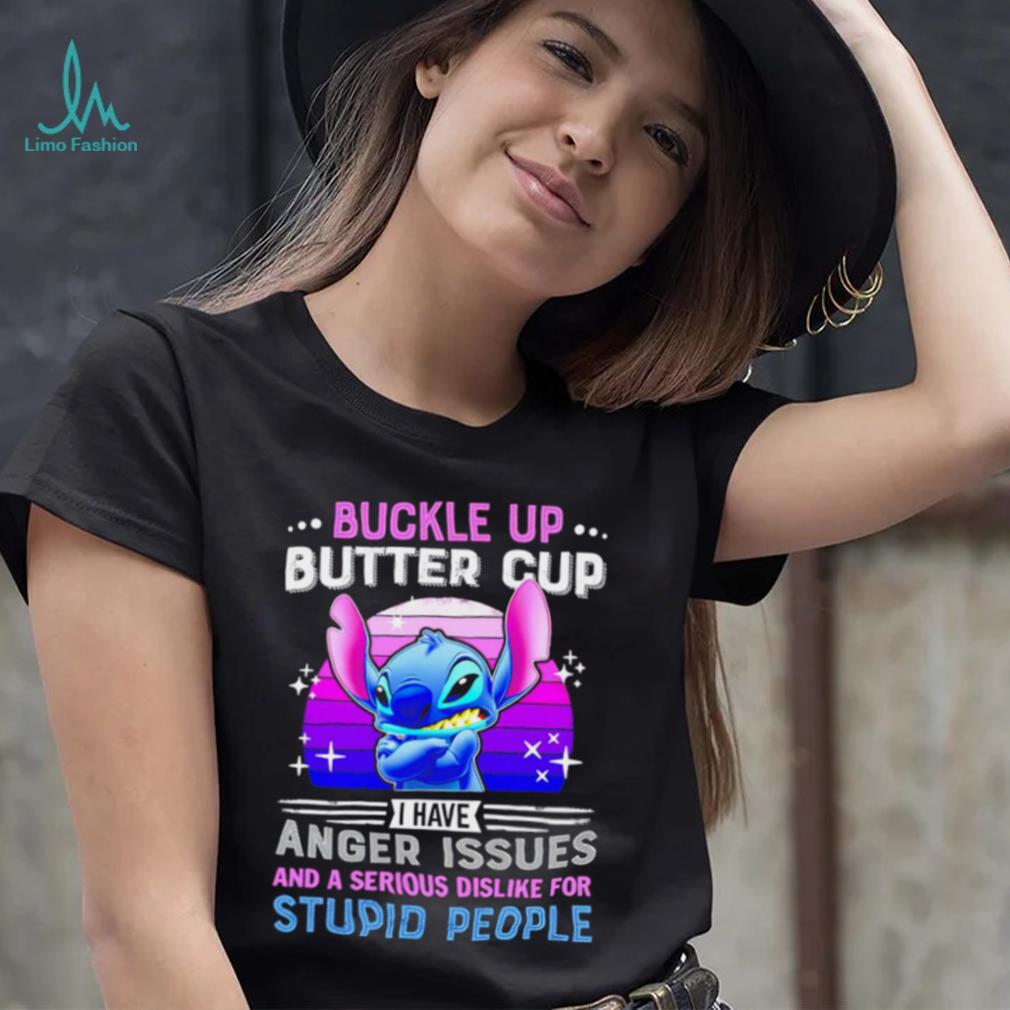 Stitch buckle up butter cup I have anger issues and a serious dislike for stupid people character funny shirt Stitch buckle up butter cup I have anger issues and a serious dislike for stupid people character funny shirt