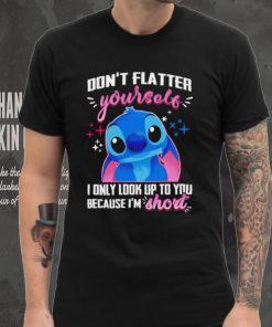 Stitch don’t flatter yourself I only look up to you because I’m short character funny shirt