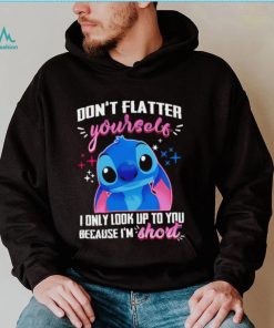 Stitch don’t flatter yourself I only look up to you because I’m short character funny shirt