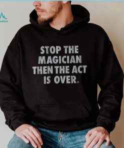 Stop the Magician Shirt, hoodie, sweater, long sleeve and tank top Stop the Magician Shirt