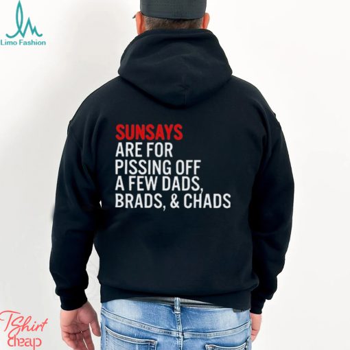 Sundays Are For Pissing Off A Few Dads Brads And Chads T Shirt