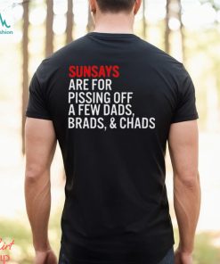 Sundays Are For Pissing Off A Few Dads Brads And Chads T Shirt