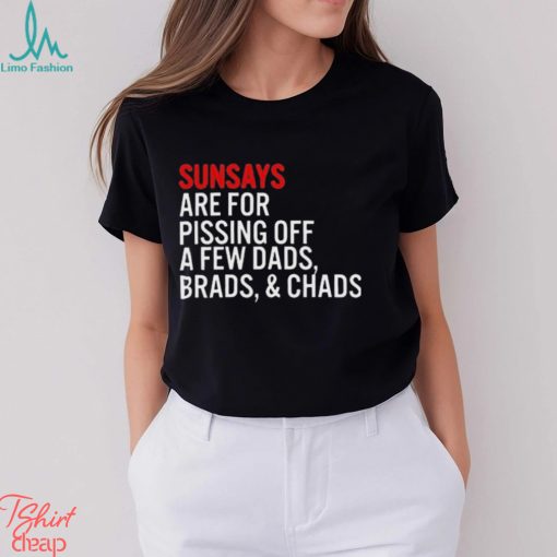 Sundays Are For Pissing Off A Few Dads Brads And Chads T Shirt