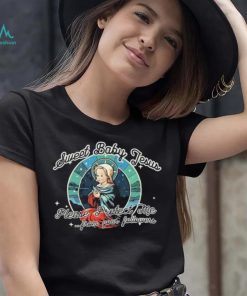 Sweet Baby Jesus Please protect Me From Your Followers shirt