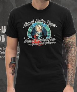 Sweet Baby Jesus Please protect Me From Your Followers shirt