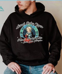 Sweet Baby Jesus Please protect Me From Your Followers shirt