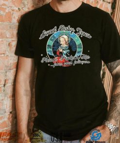 Sweet Baby Jesus Please protect Me From Your Followers shirt