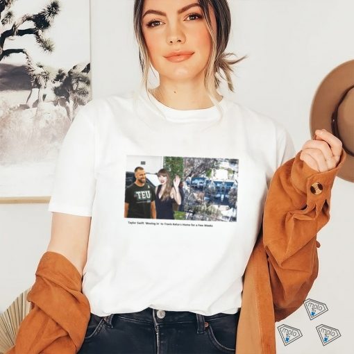 Taylor ‘Moving in’ to Travis Kelce’s Home for a Few Weeks shirt