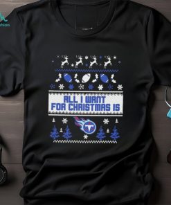 Tennessee Titans All I Want For Christmas Is Ugly Christmas Shirt