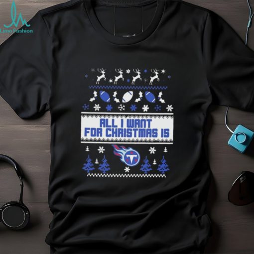 Tennessee Titans All I Want For Christmas Is Ugly Christmas Shirt