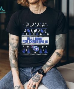Tennessee Titans All I Want For Christmas Is Ugly Christmas Shirt