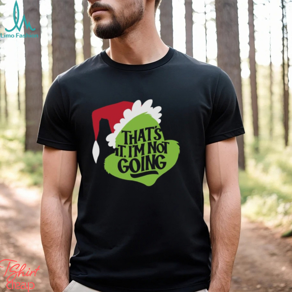 That's It, I'm Not Going T Shirt That's It, I'm Not Going T Shirt